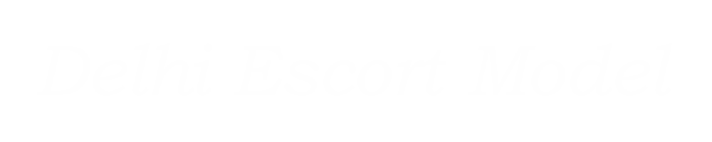 Delhi Escort Model – Premium Models for You