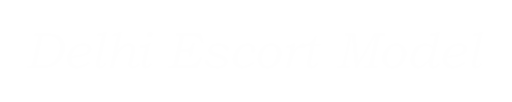 Delhi Escort Model – Premium Models for You